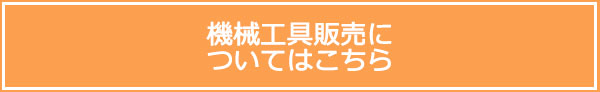 機械工具販売についてはこちら